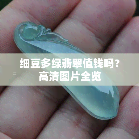 细豆多绿翡翠值钱吗？高清图片全览