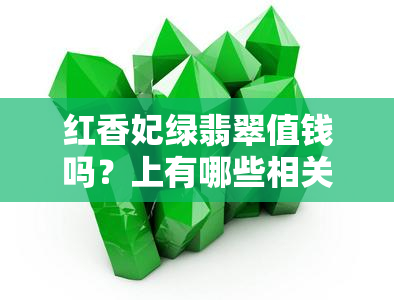 红香妃绿翡翠值钱吗？上有哪些相关讨论？