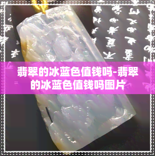 翡翠的冰蓝色值钱吗-翡翠的冰蓝色值钱吗图片