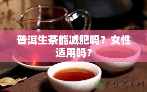 普洱生茶能减肥吗？女性适用吗？