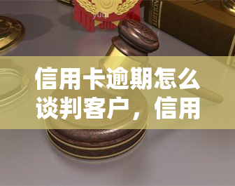 信用卡逾期怎么谈判客户，信用卡逾期：如何与客户进行有效的谈判?