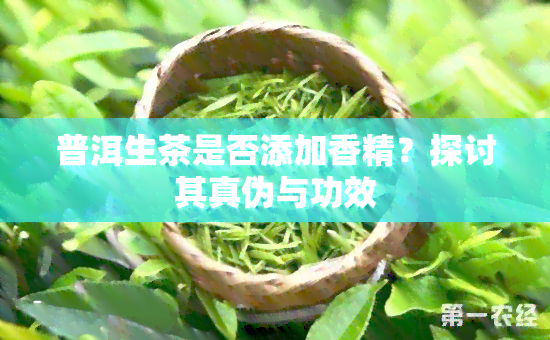 普洱生茶是否添加香精？探讨其真伪与功效