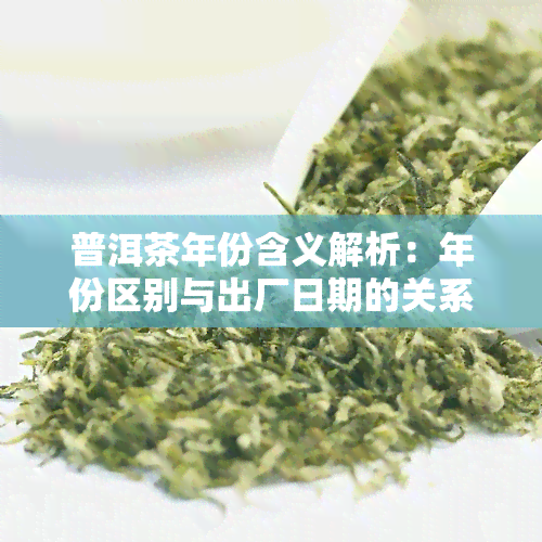 普洱茶年份含义解析：年份区别与出厂日期的关系