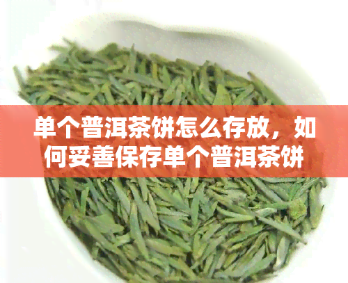 单个普洱茶饼怎么存放，如何妥善保存单个普洱茶饼？专业指南在此！