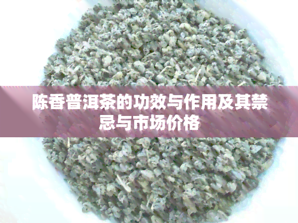 陈香普洱茶的功效与作用及其禁忌与市场价格