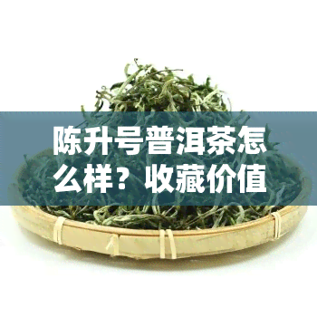 陈升号普洱茶怎么样？收藏价值如何？