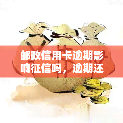 邮政信用卡逾期影响吗，逾期还款会影响你的记录吗？特别是邮政信用卡