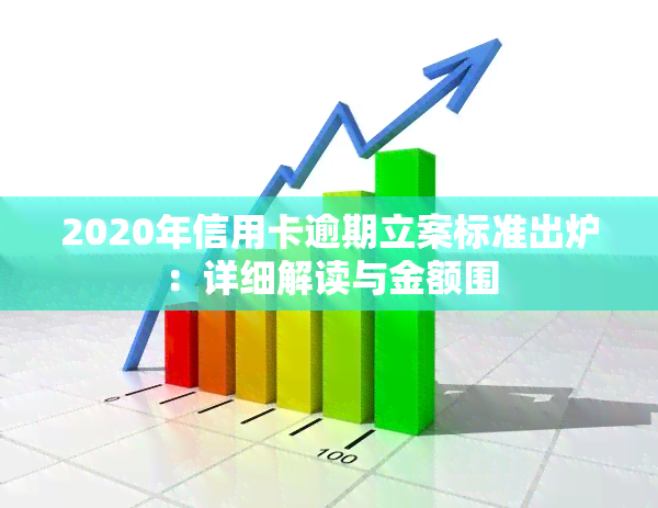 2020年信用卡逾期立案标准出炉：详细解读与金额围