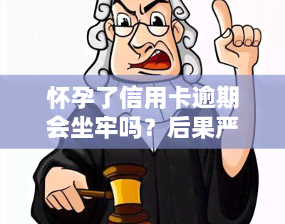 怀孕了信用卡逾期会坐牢吗？后果严重，该如何处理？