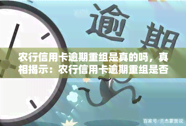 农行信用卡逾期重组是真的吗，真相揭示：农行信用卡逾期重组是否真实存在？