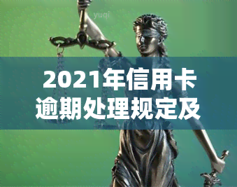 2021年信用卡逾期处理规定及情况分析