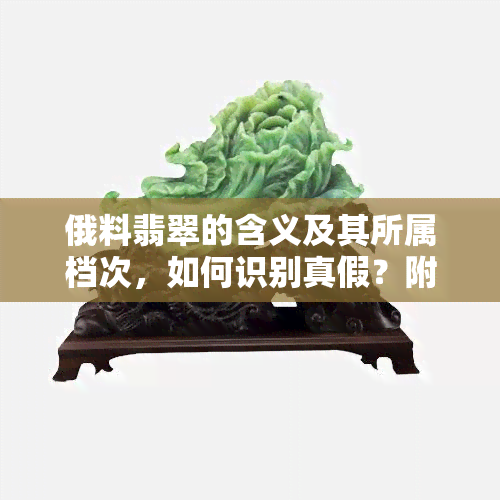 俄料翡翠的含义及其所属档次，如何识别真假？附图片解析