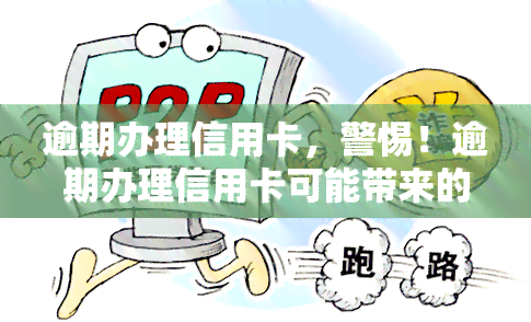 逾期办理信用卡，警惕！逾期办理信用卡可能带来的严重后果