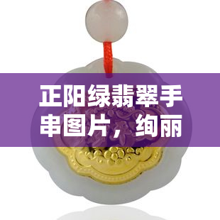 正阳绿翡翠手串图片，绚丽夺目！高清正阳绿翡翠手串图片，一翠色风采！