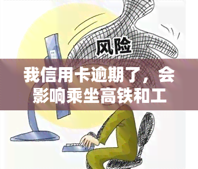 我信用卡逾期了，会影响乘坐高铁和工作吗？