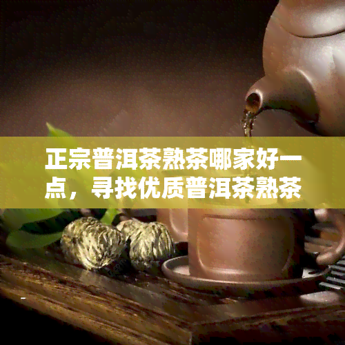 正宗普洱茶熟茶哪家好一点，寻找优质普洱茶熟茶？这里有一份推荐清单！