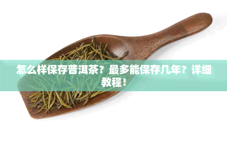 怎么样保存普洱茶？最多能保存几年？详细教程！