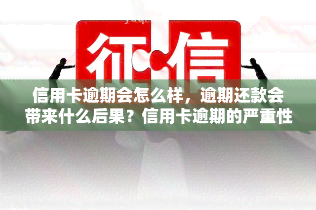 信用卡逾期会怎么样，逾期还款会带来什么后果？信用卡逾期的严重性解析