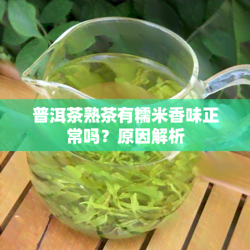 普洱茶熟茶有糯米香味正常吗？原因解析