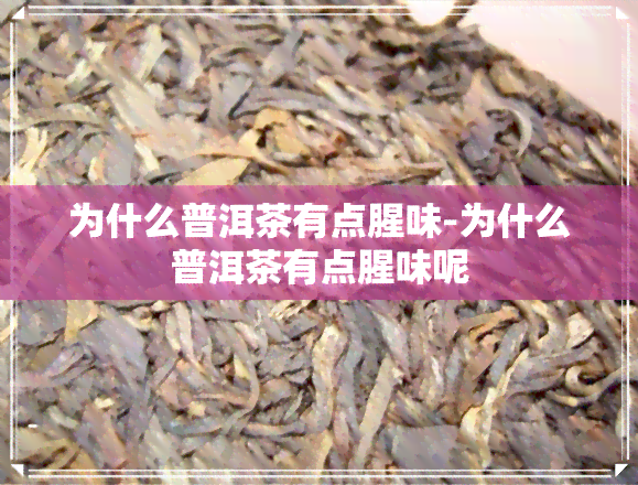 为什么普洱茶有点腥味-为什么普洱茶有点腥味呢