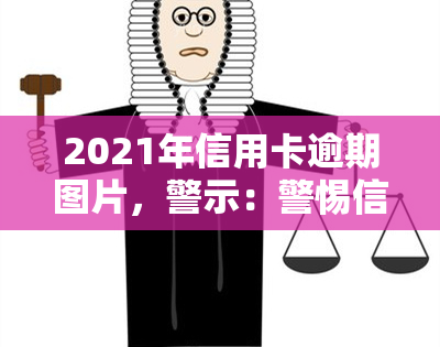 2021年信用卡逾期图片，警示：警惕信用卡逾期风险，切勿忽视还款日期！