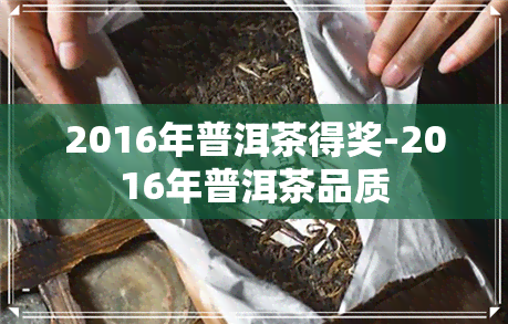 2016年普洱茶得奖-2016年普洱茶品质