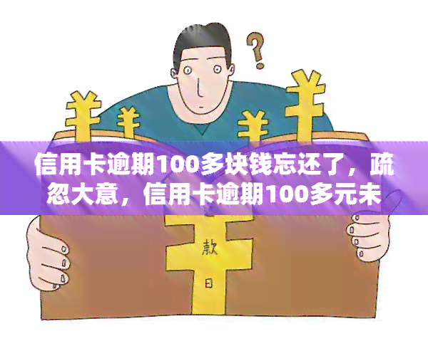 信用卡逾期100多块钱忘还了，疏忽大意，信用卡逾期100多元未还