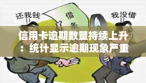 信用卡逾期数量持续上升：统计显示逾期现象严重