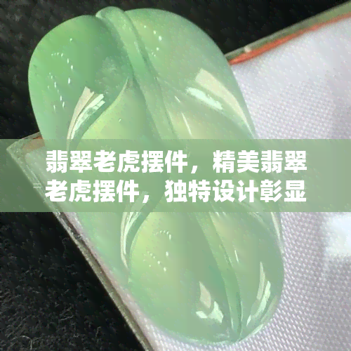 翡翠老虎摆件，精美翡翠老虎摆件，独特设计彰显尊贵与吉祥