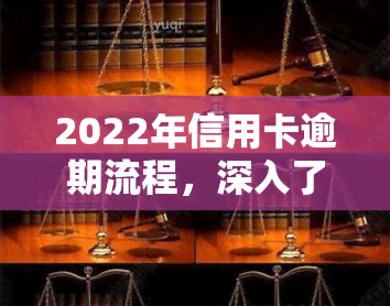 2022年信用卡逾期流程，深入了解2022年信用卡逾期处理流程