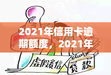 2021年信用卡逾期额度，2021年度报告：揭秘信用卡逾期额度数据