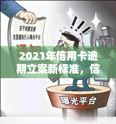 2021年信用卡逾期立案新标准，信用卡逾期？2021年立案新标准公布！