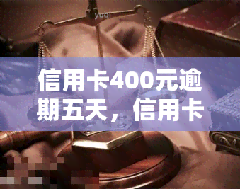 信用卡400元逾期五天，信用卡逾期5天，需要偿还的金额为400元