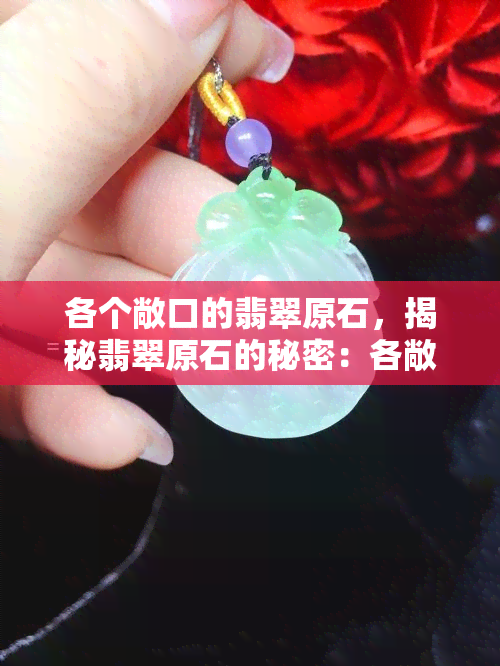 各个敞口的翡翠原石，揭秘翡翠原石的秘密：各敞口细节解析