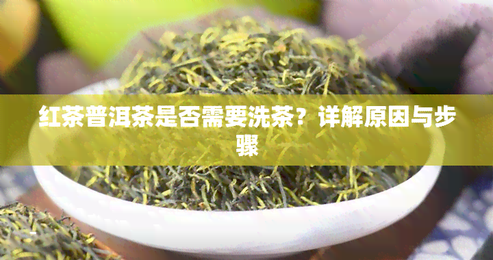 红茶普洱茶是否需要洗茶？详解原因与步骤