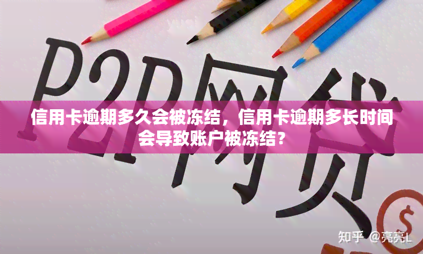 信用卡逾期多久会被冻结，信用卡逾期多长时间会导致账户被冻结？