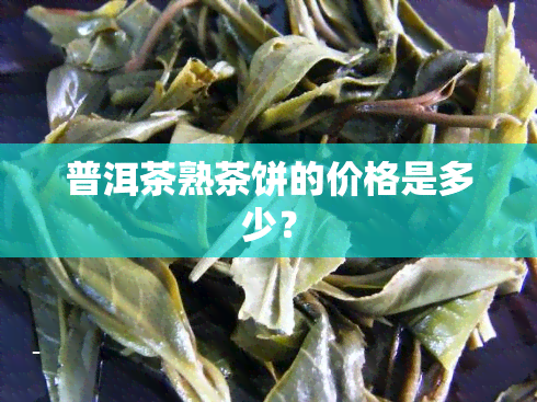 普洱茶熟茶饼的价格是多少？