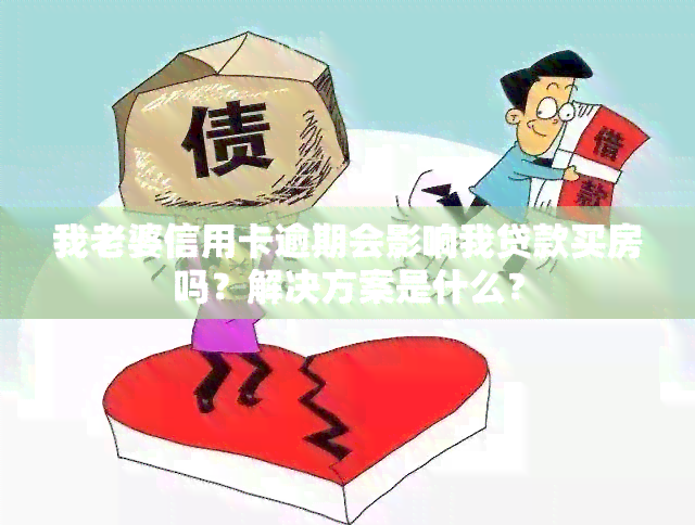 我老婆信用卡逾期会影响我贷款买房吗？解决方案是什么？