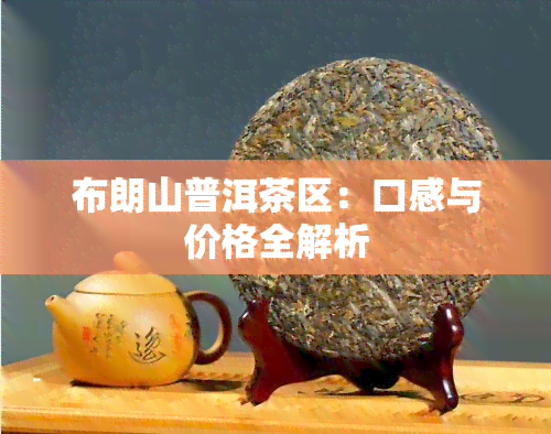 布朗山普洱茶区：口感与价格全解析