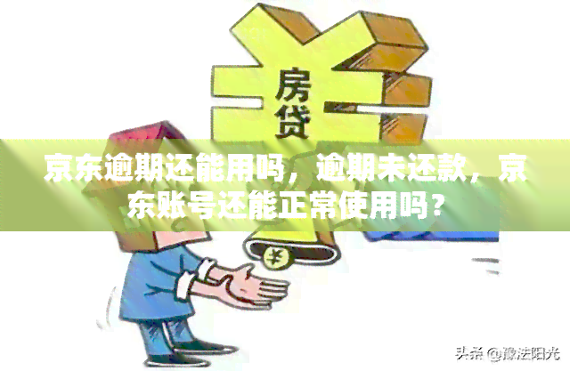 京东逾期还能用吗，逾期未还款，京东账号还能正常使用吗？