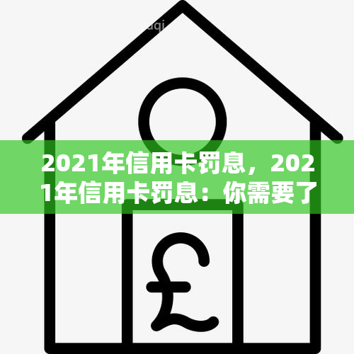 2021年信用卡罚息，2021年信用卡罚息：你需要了解的一切