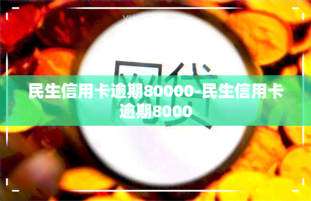 民生信用卡逾期80000-民生信用卡逾期8000