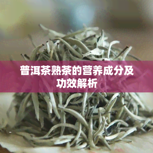 普洱茶熟茶的营养成分及功效解析