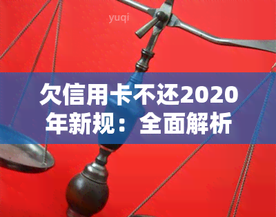 欠信用卡不还2020年新规：全面解析与应对策略