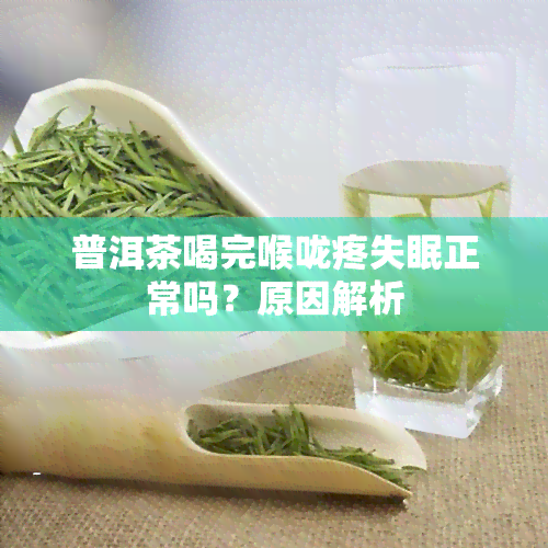 普洱茶喝完喉咙疼失眠正常吗？原因解析