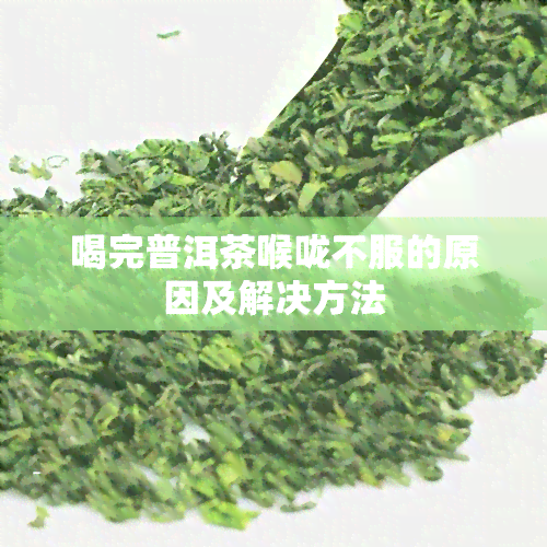 喝完普洱茶喉咙不服的原因及解决方法