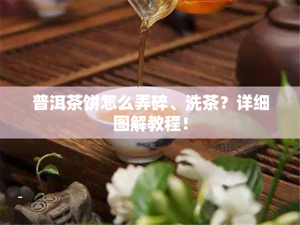 普洱茶饼怎么弄碎、洗茶？详细图解教程！