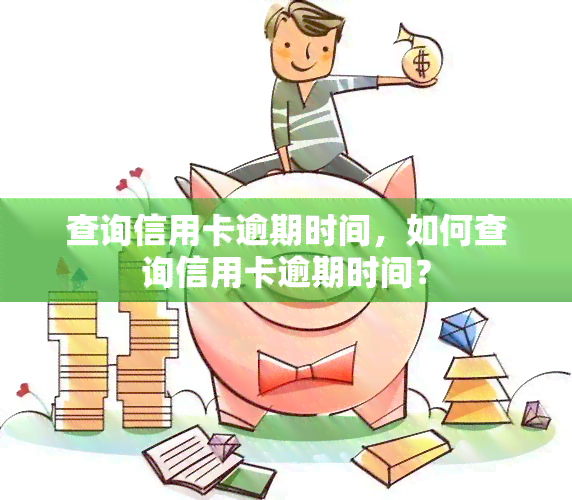 查询信用卡逾期时间，如何查询信用卡逾期时间？