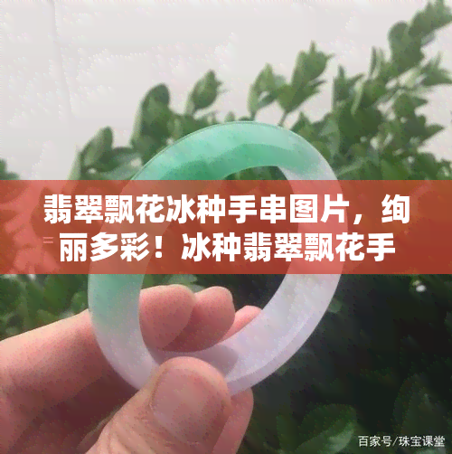 翡翠飘花冰种手串图片，绚丽多彩！冰种翡翠飘花手串美图欣赏