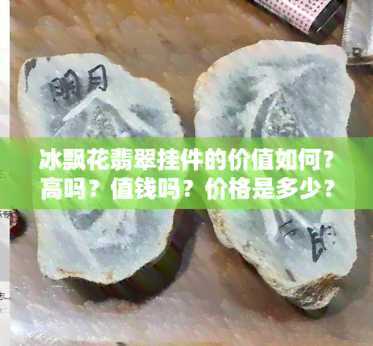 冰飘花翡翠挂件的价值如何？高吗？值钱吗？价格是多少？